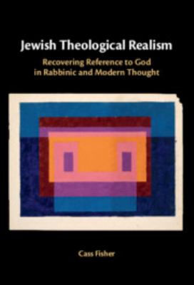 Jewish Theological Realism : Recovering Reference to God in Rabbinic and Modern Thought