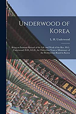 Underwood of Korea [microform] : Being an Intimate Record of the Life and Work of the Rev. H. G. Underwood, D. D. , LL. D. , for Thity-One Years a Mis