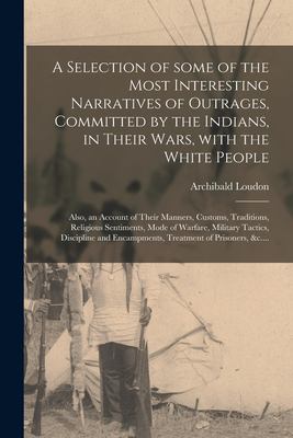 A Selection of Some of the Most Interesting Narratives of Outrages, Committed by the Indians, in Their Wars, with the White People [microform] : Also,