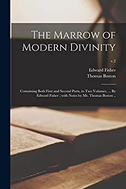 The Marrow of Modern Divinity : Containing Both First and Second Parts, in Two Volumes... . by Edward Fisher; with Notes by Mr. Thomas Boston . . ; V.