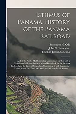 Isthmus of Panama. History of the Panama Railroad; and of the Pacific Mail Steamship Company. Together with a Traveller's Guide and Business Man's Han