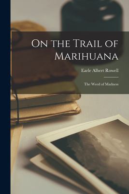 On the Trail of Marihuana : The Weed of Madness