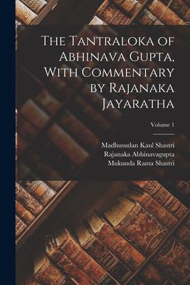 The Tantraloka of Abhinava Gupta, With Commentary by Rajanaka Jayaratha; Volume 1