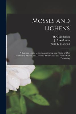 Mosses and Lichens : A Popular Guide to the Identification and Study of Our Commoner Mosses and Lichens, Their Uses, and Methods of Preserving