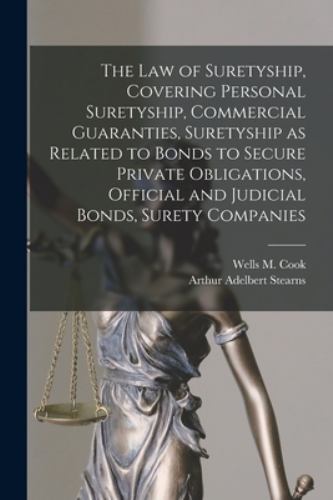 The law of Suretyship, Covering Personal Suretyship, Commercial Guaranties, Suretyship as Related to Bonds to Secure Private Obligations, Official and