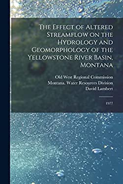 The Effect of Altered Streamflow on the Hydrology and Geomorphology of the Yellowstone River Basin, Montana : 1977