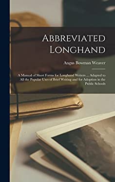 Abbreviated Longhand; a Manual of Short Forms for Longhand Writers ... Adapted to all the Popular Uses of Brief Writing and for Adoption in the Public