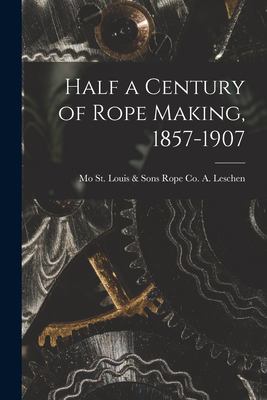 Half a Century of Rope Making, 1857-1907