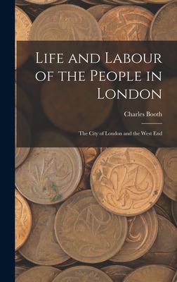 Life and Labour of the People in London : The City of London and the West End