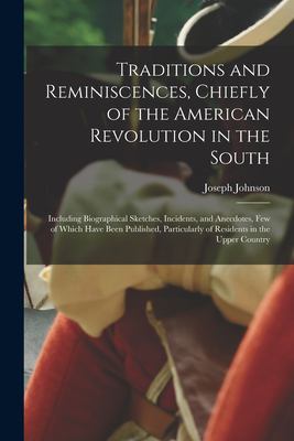 Traditions and Reminiscences, Chiefly of the American Revolution in the South : Including Biographical Sketches, Incidents, and Anecdotes, Few of Whic