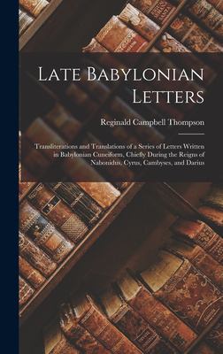 Late Babylonian Letters : Transliterations and Translations of a Series of Letters Written in Babylonian Cuneiform, Chiefly During the Reigns of Nabon
