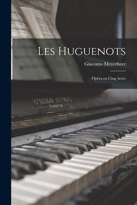 Les Huguenots : Opéra en Cing Actes
