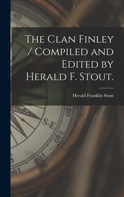 The Clan Finley / Compiled and Edited by Herald F. Stout