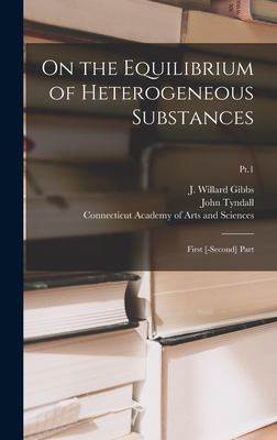 On the Equilibrium of Heterogeneous Substances : First [-Second] Part; Pt. 1