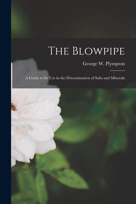 The Blowpipe : A Guide to Its Use in the Determination of Salts and Minerals