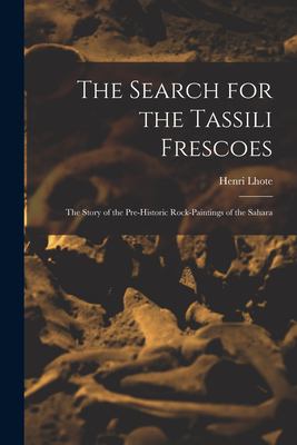 The Search for the Tassili Frescoes : The Story of the Pre-Historic Rock-paintings of the Sahara