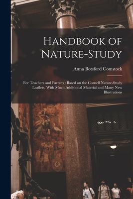 Handbook of Nature-Study : For Teachers and Parents: Based on the Cornell Nature-Study Leaflets, with Much Additional Material and Many New Illustrati