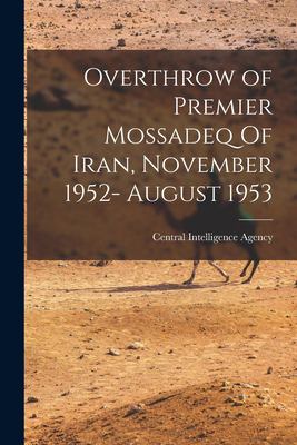 Overthrow of Premier Mossadeq Of Iran, November 1952- August 1953