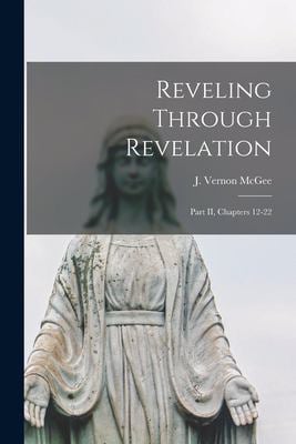 Reveling Through Revelation : Part II, Chapters 12-22