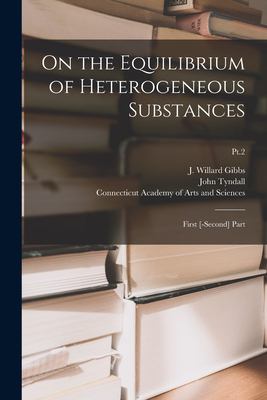 On the Equilibrium of Heterogeneous Substances : First [-Second] Part; Pt. 2