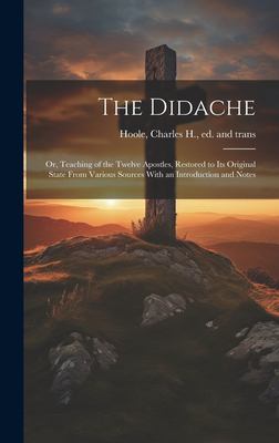 The Didache : Or, Teaching of the Twelve Apostles, Restored to Its Original State from Various Sources with an Introduction and Notes