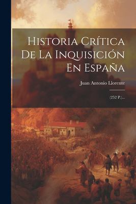 Historia Crítica de la Inquisición en España : (252 P. )...