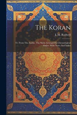 The Koran : Tr. from the Arabic, the Suras Arranged in Chronological Order, with Notes and Index