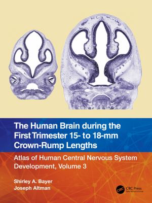 The Human Brain During the First Trimester 15- to 18-MM Crown-Rump Lengths : Atlas of Human Central Nervous System Development, Volume 3