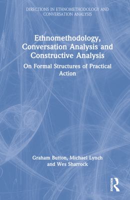 Ethnomethodology, Conversation Analysis and Constructive Analysis : On Formal Structures of Practical Action