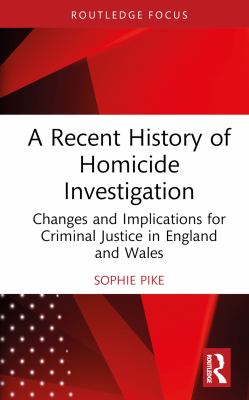 A Recent History of Homicide Investigation : Changes and Implications for Criminal Justice in England and Wales