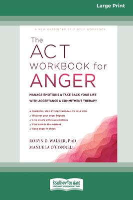 The ACT Workbook for Anger : Manage Emotions and Take Back Your Life with Acceptance and Commitment Therapy (Large Print 16 Pt Edition)