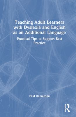 Teaching Adult Learners with Dyslexia and English As an Additional Language : Practical Tips to Support Best Practice