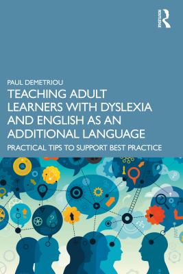 Teaching Adult Learners with Dyslexia and English As an Additional Language : Practical Tips to Support Best Practice