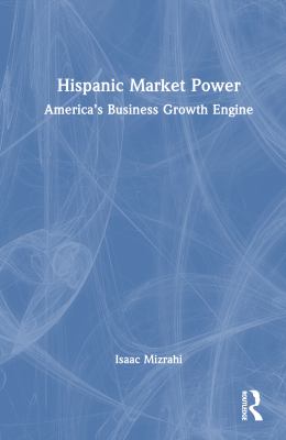 Hispanic Market Power : America's Business Growth Engine
