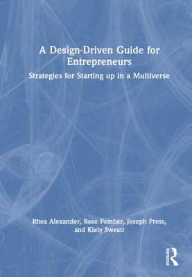 A Design Driven Guide for Entrepreneurs : Strategies for Starting up in a Multiverse