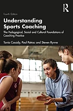 Understanding Sports Coaching : The Pedagogical, Social, and Cultural Foundations of Coaching Practice