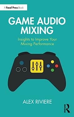 Game Audio Mixing : Insights to Improve Your Mixing Performance
