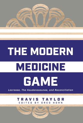 The Modern Medicine Game : Lacrosse, the Haudenosaunee, and Reconciliation