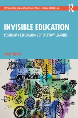 Invisible Education : Posthuman Explorations of Everyday Learning