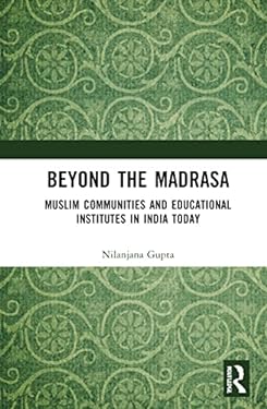 Beyond the Madrasa : Muslim Communities and Educational Institutes in India Today