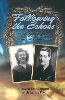 Following the Echoes : The Quest to Uncover a True Wartime Story of Love, Loss, and Legacy
