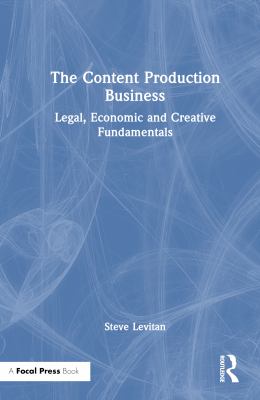 The Content Production Business : Legal, Economic and Creative Basics for Producers