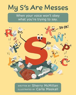 My S's Are Messes : When Your Voice Won't Obey What You're Trying to Say. It's OK!