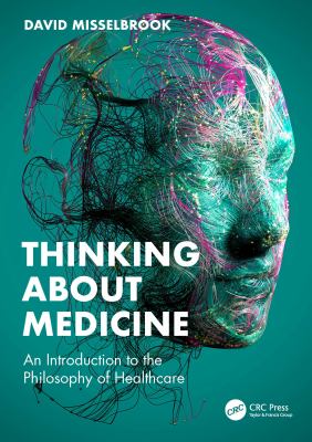 Thinking about Medicine : An Introduction to the Philosophy of Healthcare