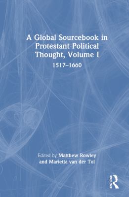 A Global Sourcebook in Protestant Political Thought, Volume I : 1517-1660