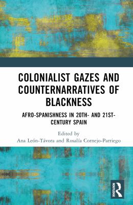 Colonialist Gazes and Counternarratives of Blackness : Afro-Spanishness in 20th and 21st-Century Spain