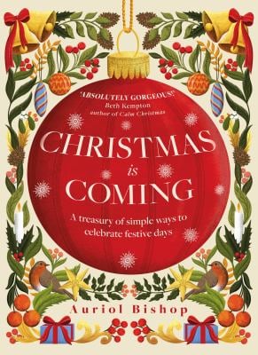 Christmas Is Coming : A Treasury of Simple Ways to Celebrate Festive Days