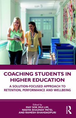 Coaching Students in Higher Education : A Solution-Focused Approach to Retention, Performance and Wellbeing