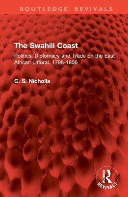 The Swahili Coast : Politics, Diplomacy and Trade on the East African Littoral, 1798-1856