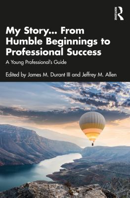 My Story... from Humble Beginnings to Professional Success : A Young Professional's Guide